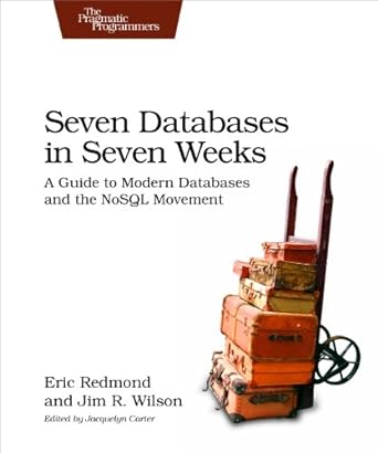 seven databases in seven weeks a guide to modern databases and the nosql movement 1st edition eric redmond