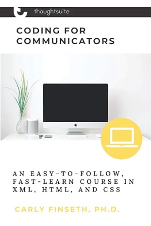 coding for communicators an easy to follow fast learn course in xml html and css 1st edition carly finseth
