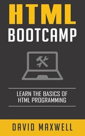 html bootcamp learn the basics of html programming 1st edition david maxwell 1532985347, 978-1532985348