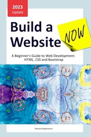 build a website now a beginners guide to web development html css and bootstrap 1st edition riwanto