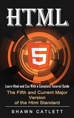 html5 learn html and css with a complete tutorial guide 1st edition shawn catlett 1774855143, 978-1774855140
