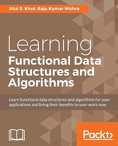 Learning Functional Data Structures And Algorithms Learn Functional Data Structures And Algorithms For Your Applications And Bring Their Benefits To Your Work Now