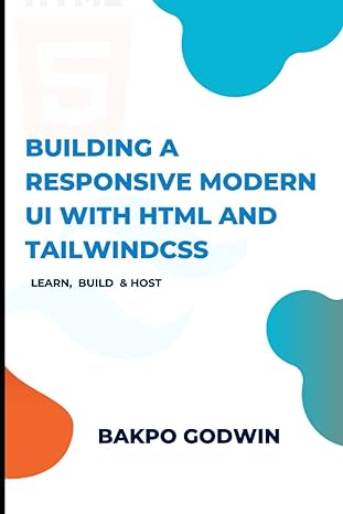 building a responsive modern ui with html and tailwindcss learn build and host 1st edition bakpo godwin