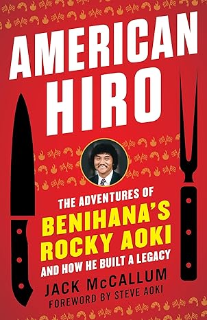 american hiro the adventures of benihanas rocky aoki and how he built a legacy 1st edition jack mccallum