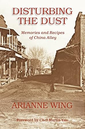 disturbing the dust memories and recipes of china alley 1st edition arianne wing b0bjygk93t, 979-8218024253
