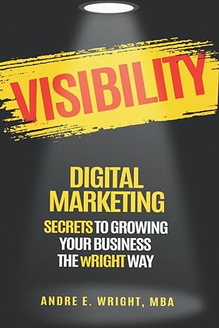 visibility digital marketing secrets to growing your business the wright way 1st edition andre e wright mba