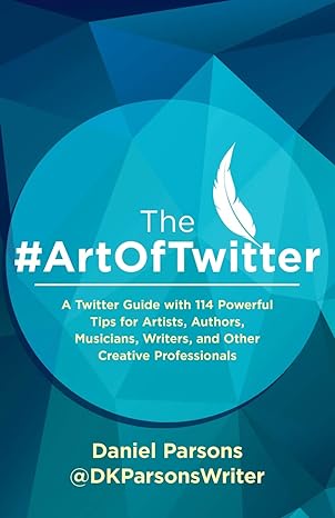 the art of twitter a twitter guide with 114 powerful tips for artists authors musicians writers and other