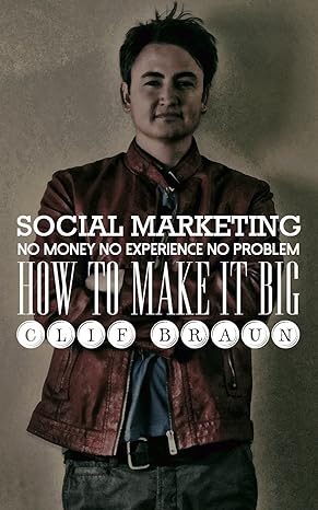 social marketing no money no experience no problem how to make it big 1st edition clif braun 0615927793,