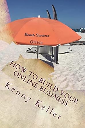 how to build your online business 1st edition kenny a keller jr 1546929134, 978-1546929130