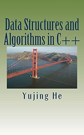 data structures and algorithms in c++ 1st edition yujing he 1478224517, 978-1478224518