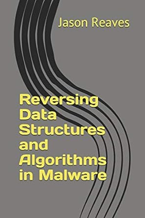 reversing data structures and algorithms in malware 1st edition jason reaves 979-8646442674
