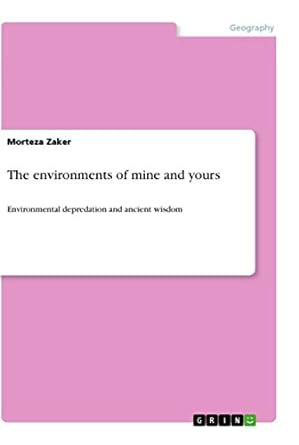 the environments of mine and yours environmental depredation and ancient wisdom 1st edition morteza zaker