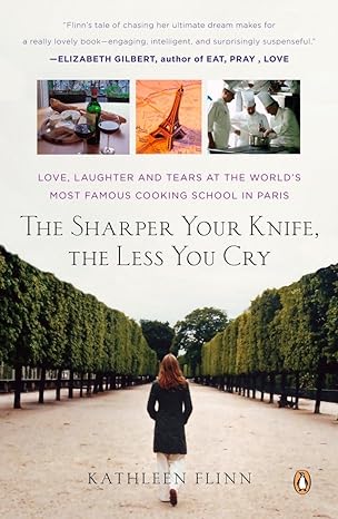 the sharper your knife the less you cry love laughter and tears in paris at the worlds most famous cooking