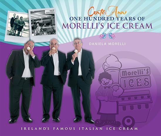 cento anni 100 years of morellis ice cream 1st edition daniela morelli 1906578974, 978-1906578978