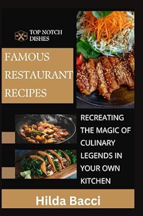 famous restaurant recipes recreating the magic of culinary legends in your own kitchen 1st edition hilda