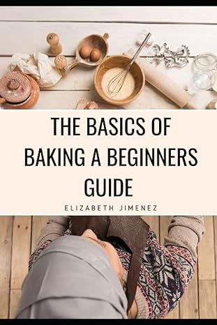 the basics of baking a beginners guide 1st edition elizabeth jimenez b0cccmzw9g, 979-8374234992