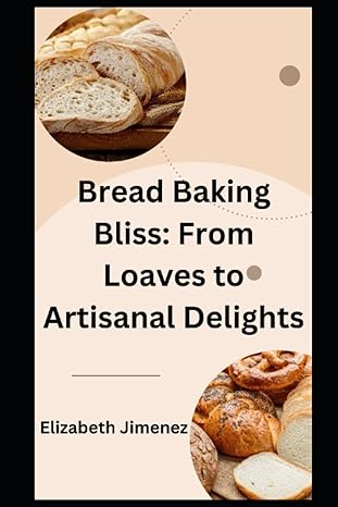 bread baking bliss from loaves to artisanal delights 1st edition elizabeth jimenez b0cg8c3mc3, 979-8858455011