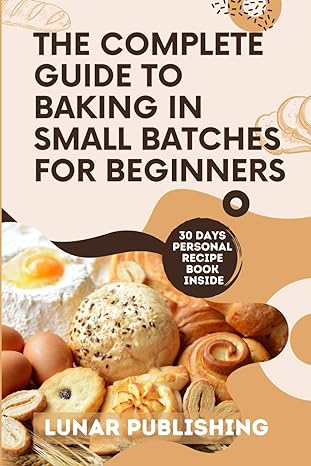 the complete guide to baking in small batches for beginners 1st edition lunar publishing b0cltyhsqz,