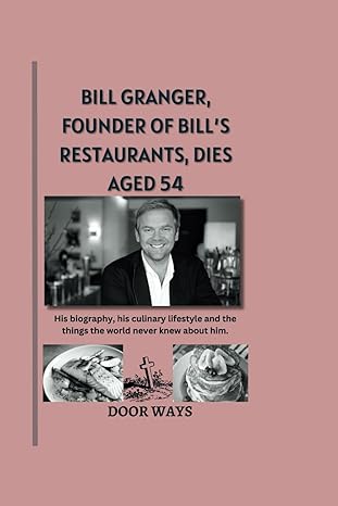 bill granger founder of bills restaurants dies aged 54 his biography his culinary lifestyle and the things