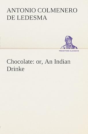 chocolate or an indian drinke 1st edition antonio colmenero de ledesma 3849504069, 978-3849504069