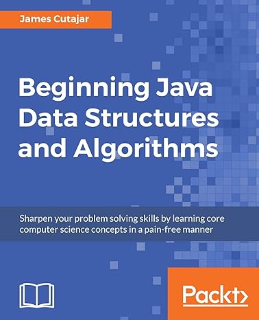 Beginning Java Data Structures And Algorithms Sharpen Your Problem Solving Skills By Learning Core Computer Science Concepts In A Pain Free Manner