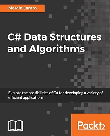 C# Data Structures And Algorithms Explore The Possibilities Of C# For Developing A Variety Of Efficient Applications