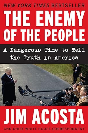 the enemy of the people a dangerous time to tell the truth in america 1st edition jim acosta 0062916130,