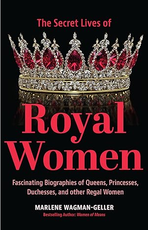 secret lives of royal women fascinating biographies of queens princesses duchesses and other regal women 1st