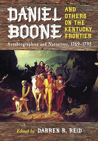 daniel boone and others on the kentucky frontier autobiographies and narratives 1769 1795 1st edition darren