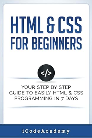 html and css for beginners your step by step guide to easily html and css programming in 7 days 1st edition