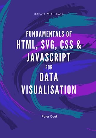 fundamentals of html svg css and javascript for data visualisation 1st edition peter cook b0bjym9vc7,