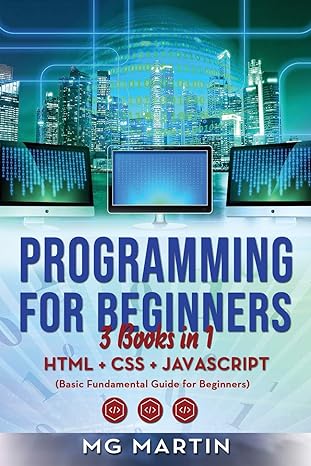 programming for beginners 3 books in 1 html+css+javascript 1st edition mg martin 1723810541, 978-1723810541