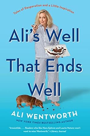 alis well that ends well tales of desperation and a little inspiration 1st edition ali wentworth 0062980874,