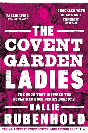 the covent garden ladies the book that inspired bbc2s harlots 1st edition hallie rubenhold 1784165956,