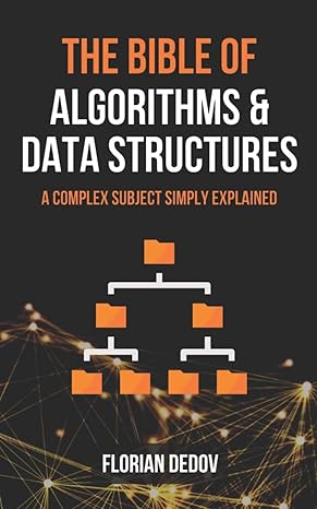the bible of algorithms and data structures a complex subject simply explained 1st edition florian dedov