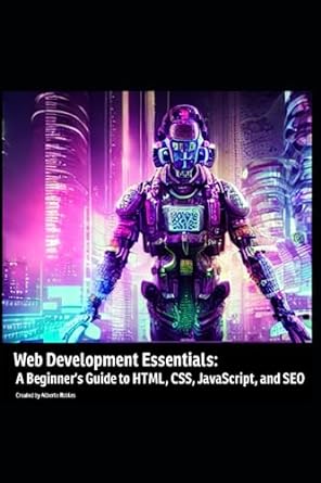 web development essentials a beginners guide to html css javascript and seo 1st edition alberto robles