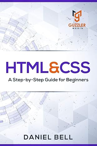 html and css a step by step guide for beginners 1st edition daniel bell 1694617009, 978-1694617002