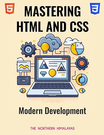 mastering html and css for modern development 1st edition the northern himalayas b0cpcqg7lh, 979-8870518558
