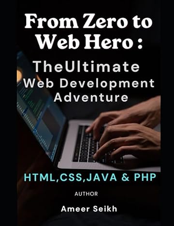 from zero to web hero the ultimate web development adventure html css java and php 1st edition ameer seikh