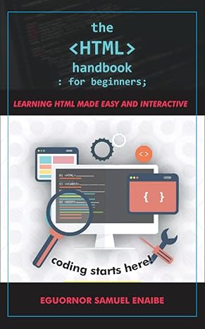 the html handbook for beginners learning html made easy and interactive 1st edition eguornor enaibe