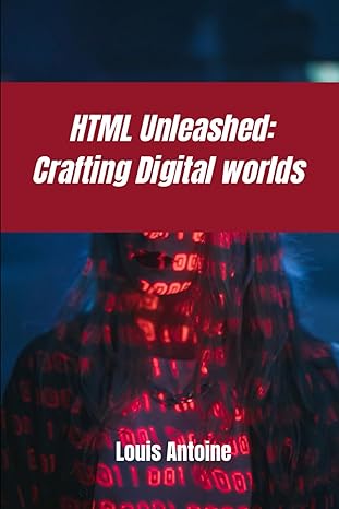 html unleashed crafting digital worlds 1st edition louis antoine b0cjlv8qvl, 979-8862450156