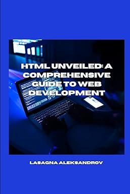 html unveiled a comprehensive guide to web development 1st edition lasagna aleksandrov b0cp8d8vm4,