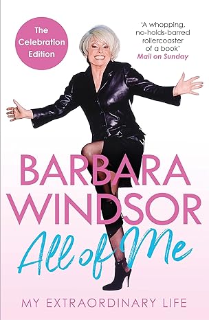 all of me my extraordinary life the most recent autobiography by barbara windsor 1st edition barbara windsor