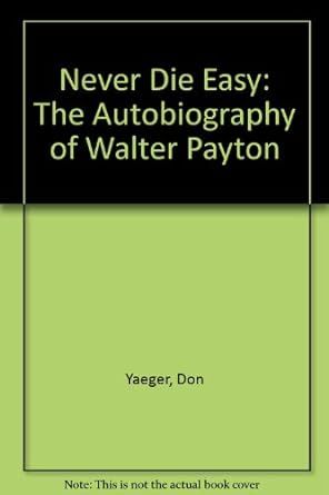 never die easy the autobiography of walter payton 1st edition don yaeger 0606223525, 978-0606223522
