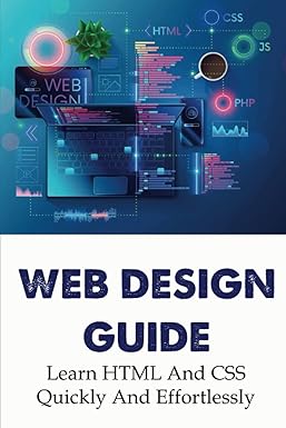 web design guide learn html and css quickly and effortlessly 1st edition kurtis bodiford b0bqjstq67,