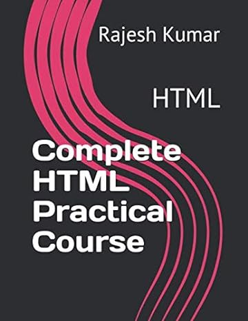 complete html practical course html 1st edition rajesh kumar b086y4t7zs, 979-8636611592