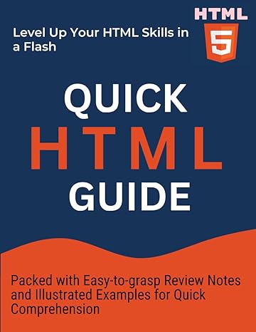 quick html guide packed with easy to grasp review notes and illustrated examples for quick comprehension 1st