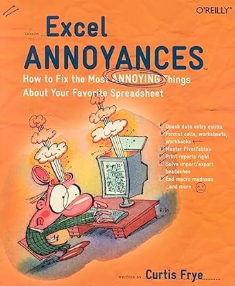 excel annoyances how to fix the most annoying things about your favorite spreadsheet 1st edition curtis frye