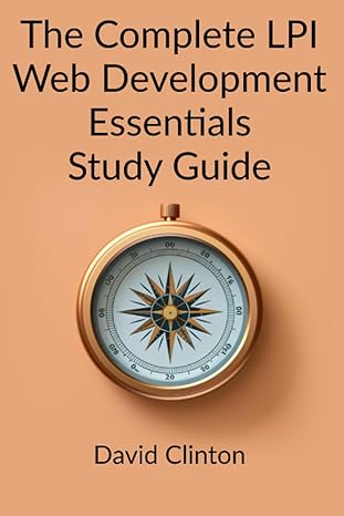 the complete lpi web development essentials study guide 1st edition david clinton 1739002318, 978-1739002312