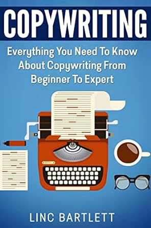 copywriting everything you need to know about copywriting from beginner to expert 1st edition linc bartlett